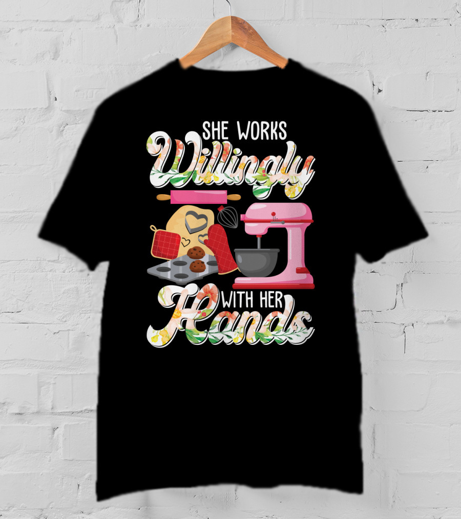 She Works Willingly With Her Hands Baking Mixer Cookies Heart Rolling Pin Cooking Lovers T-Shirt