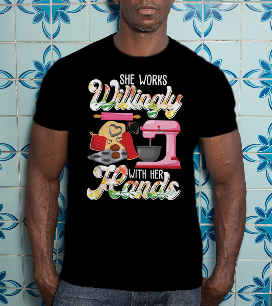 She Works Willingly With Her Hands Baking Mixer Cookies Heart Rolling Pin Cooking Lovers T-Shirt