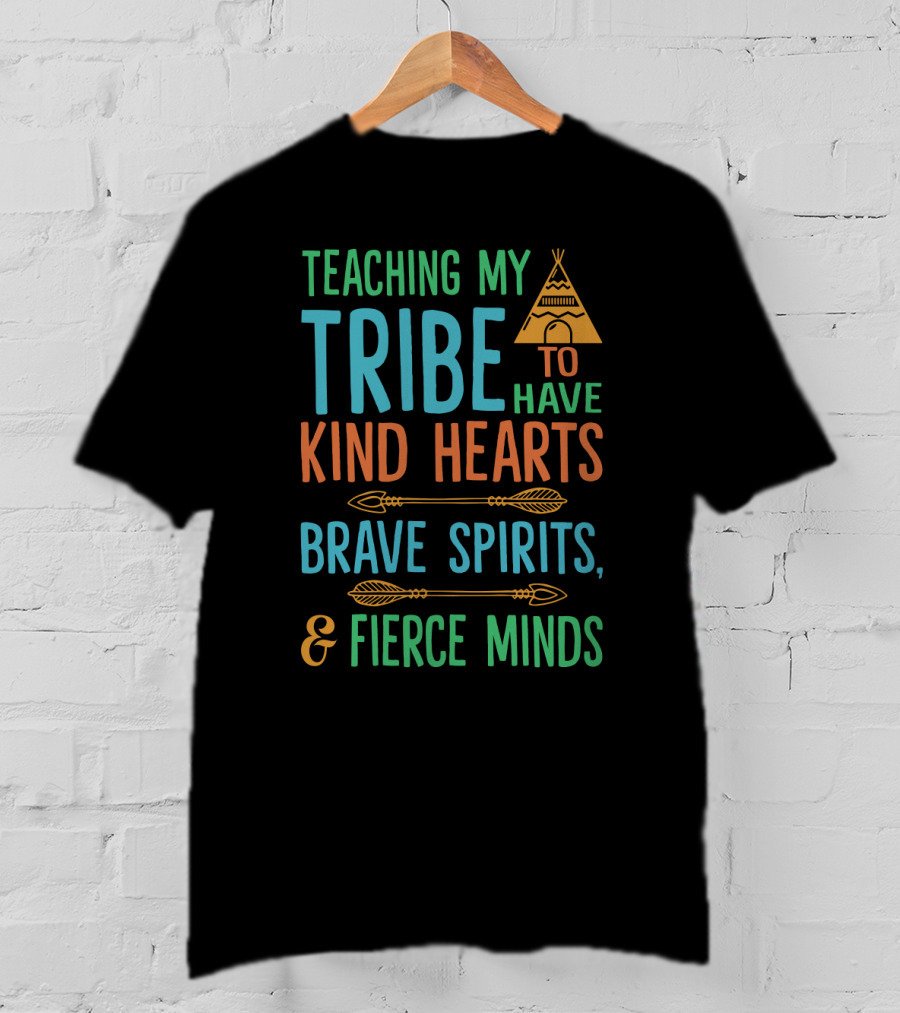 Teaching My Tribe To Have Kind Hearts Brave Spirits Fierce Minds Teepee And Arrows T-Shirt