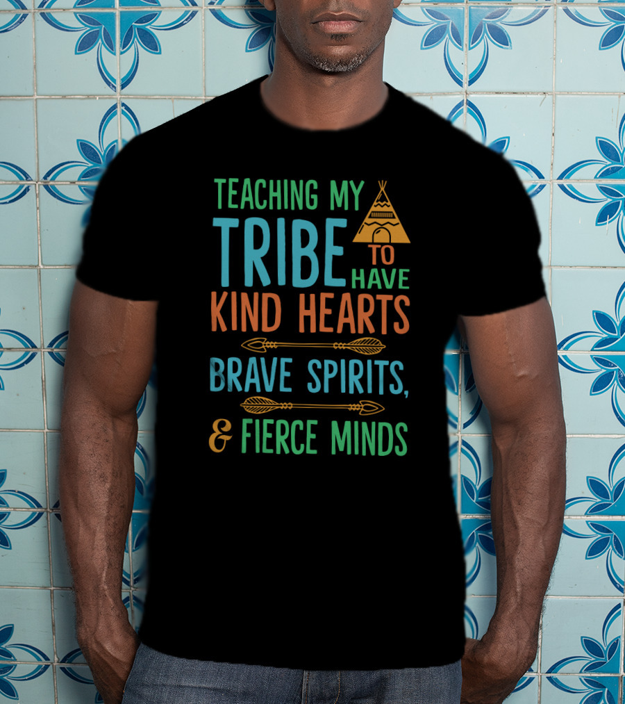 Teaching My Tribe To Have Kind Hearts Brave Spirits Fierce Minds Teepee And Arrows T-Shirt