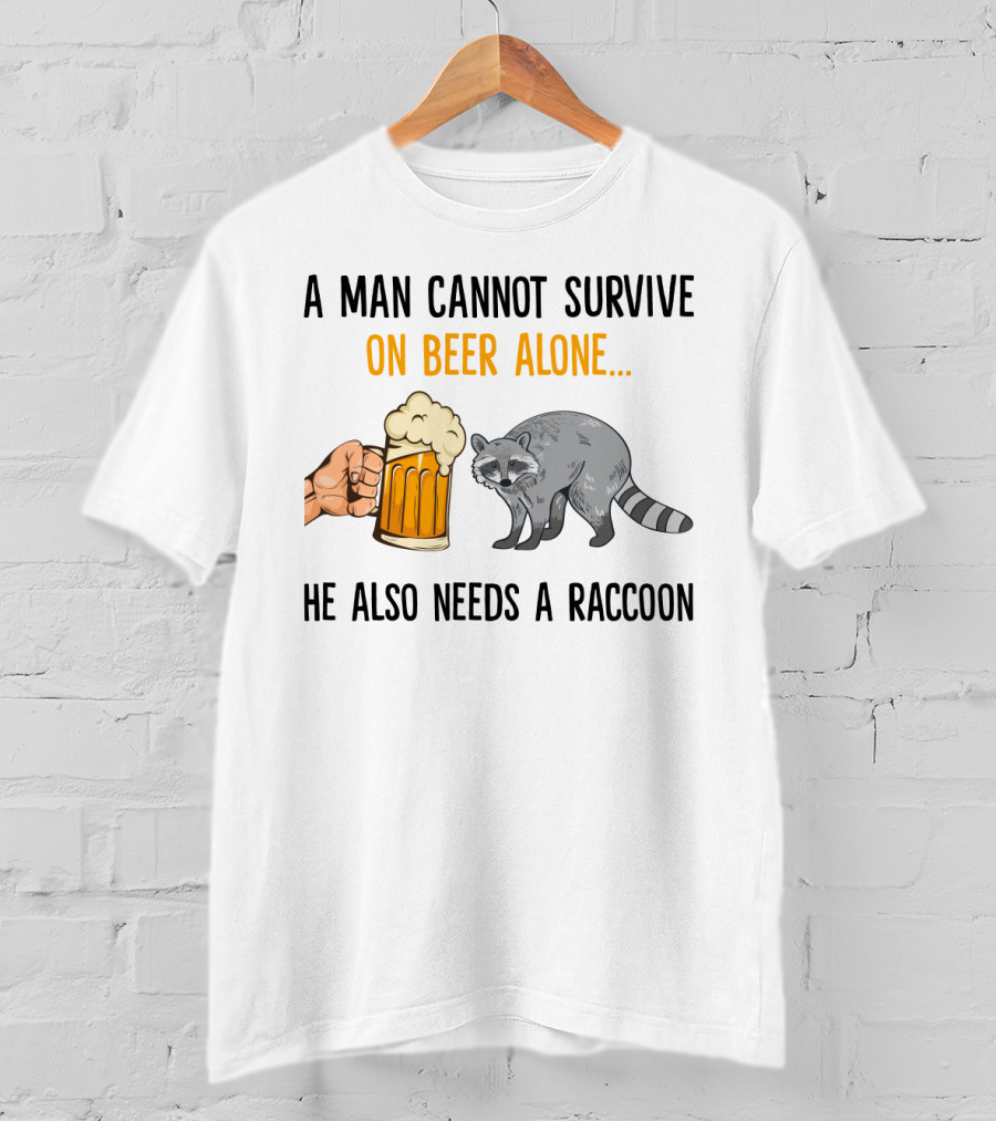 A Man Cannot Survive On Beer Alone He Also Needs A Raccoon Humorous Text With Beer Mug And Raccoon T-Shirt