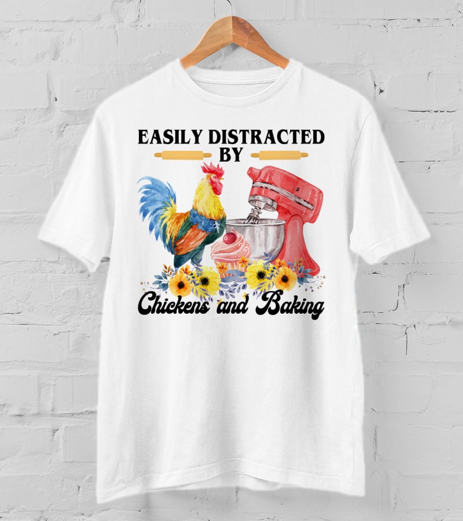 Easily Distracted By Chickens With Mixer And Cupcake Surrounded By Colorful Sunflowers And Baking T-Shirt