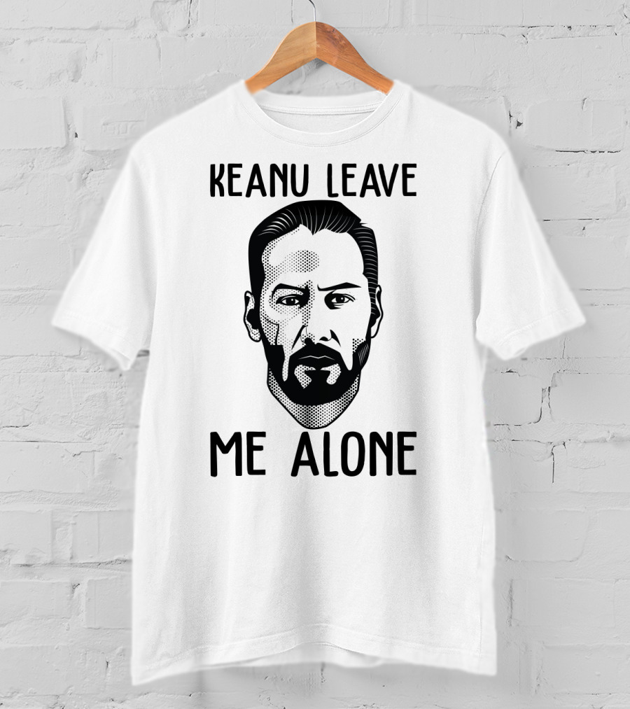 Keanu Leave Me Alone Funny Parody For Movie Fans T-Shirt