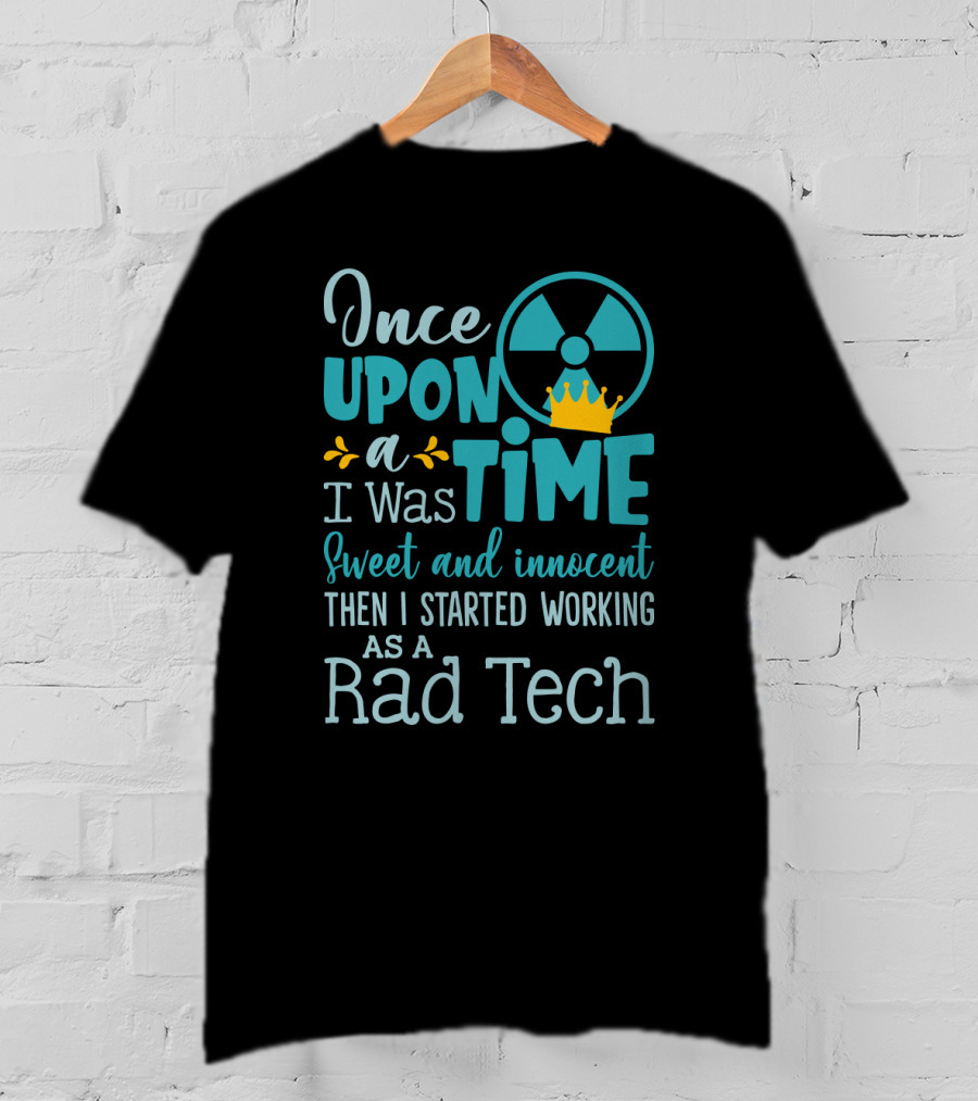 Once Upon A Time I Was Sweet And Innocent Then I Started Working As A Rad Tech T-Shirt