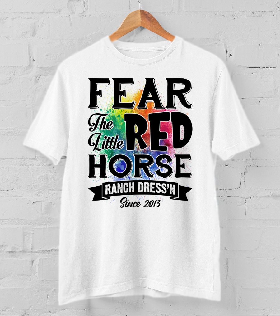 Fear The Little Red Horse Ranch Dress'n Since 2013 T-Shirt