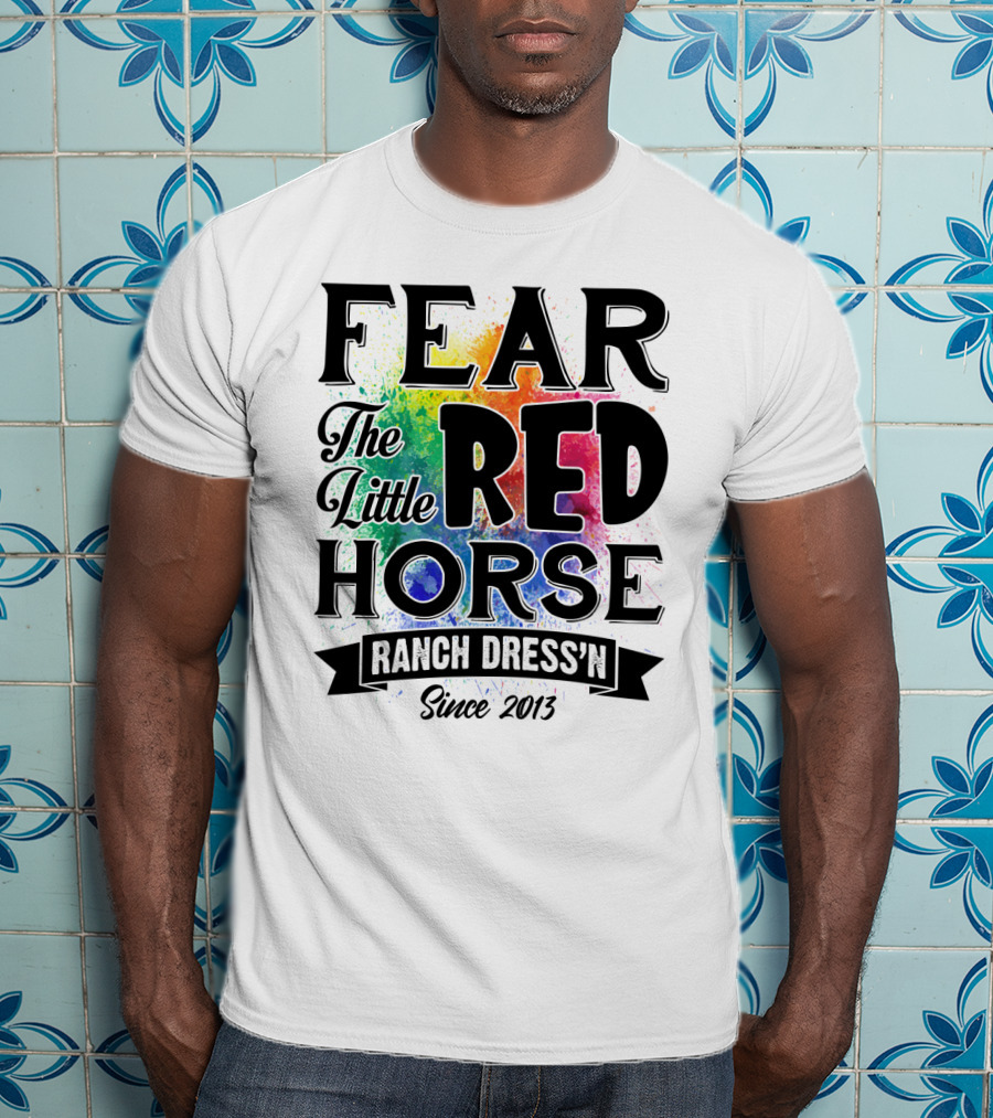 Fear The Little Red Horse Ranch Dress'n Since 2013 T-Shirt