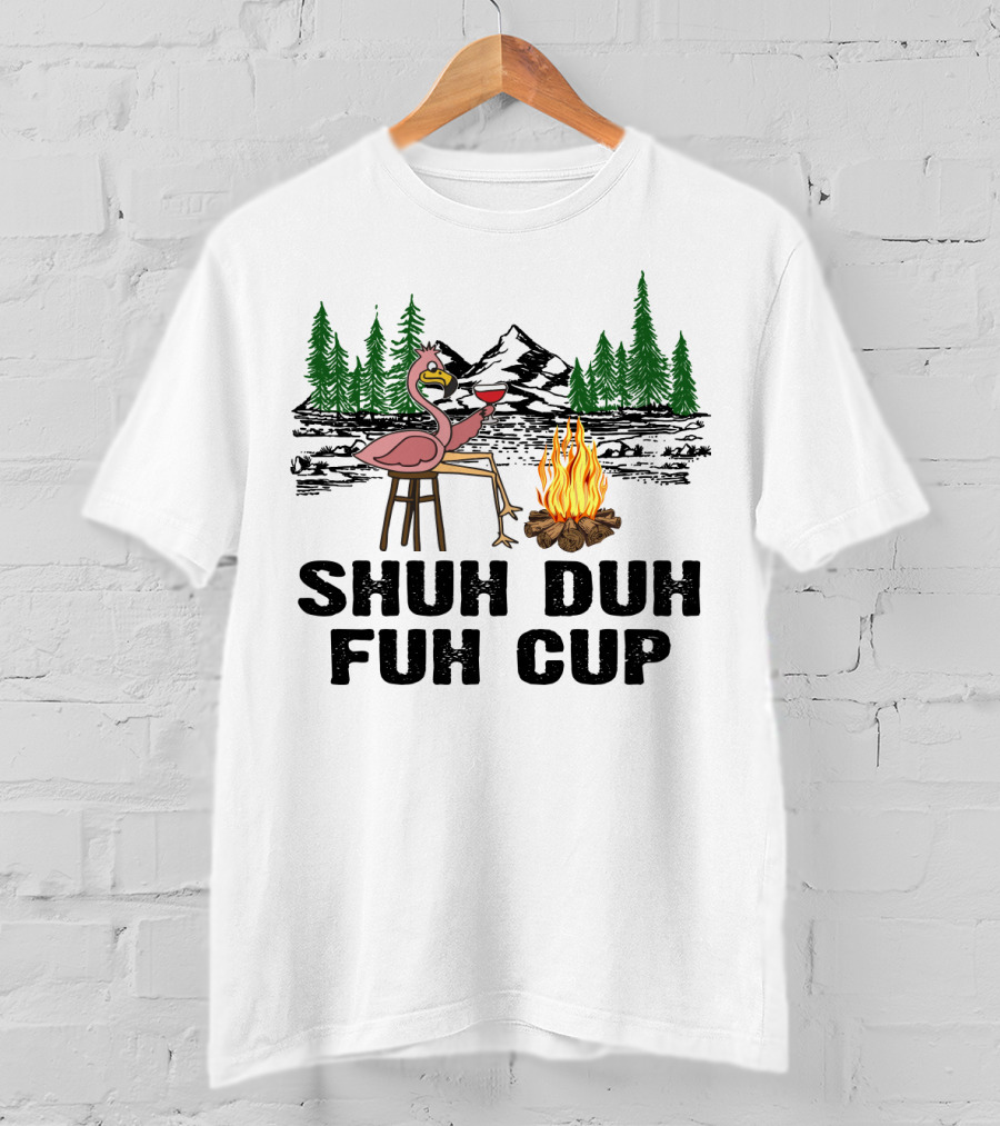 Shuh Duh Fuh Cup Flamingo Wine Camping Campfire Mountain Forest T-Shirt