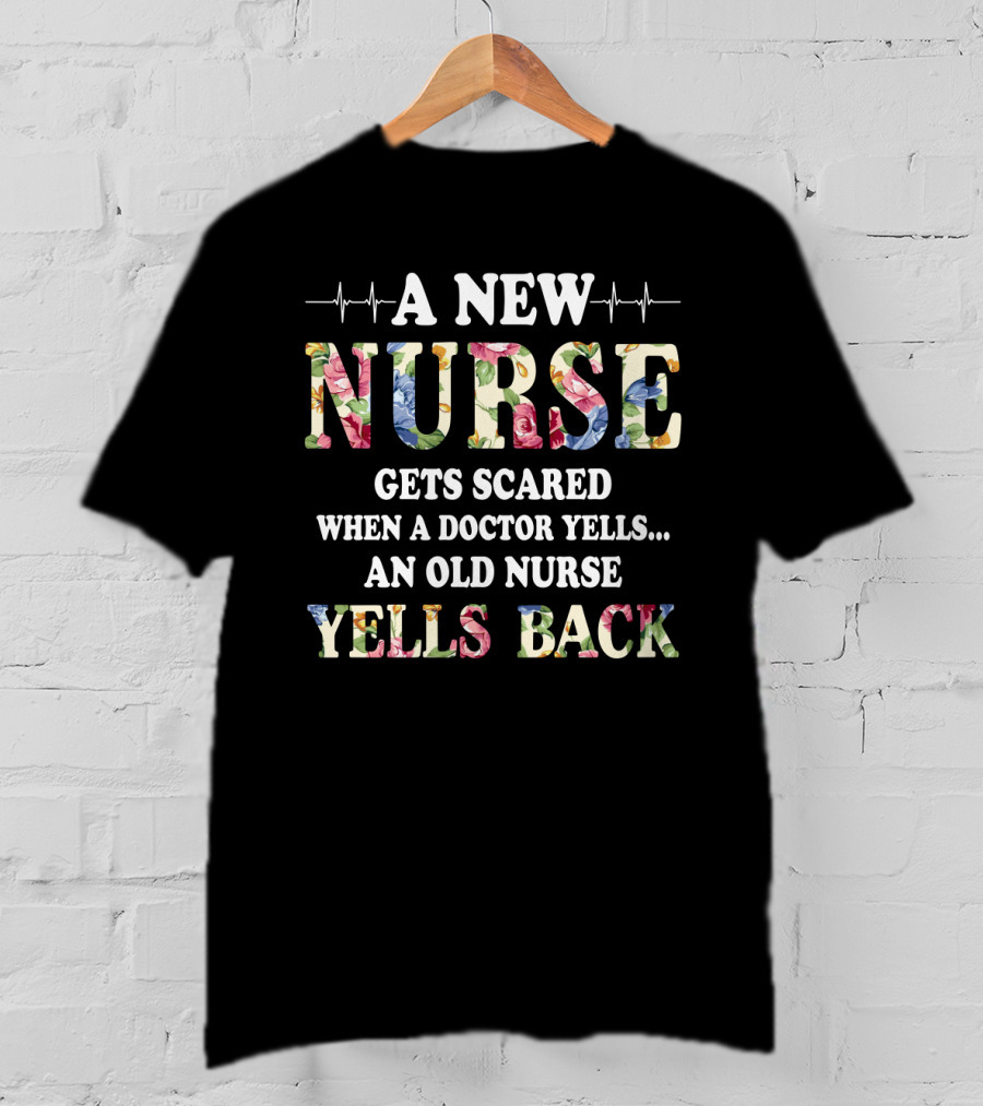 A New Nurse Flower Pattern Gets Scared When A Doctor Yells An Old Nurse Yells Back EKG Line T-Shirt