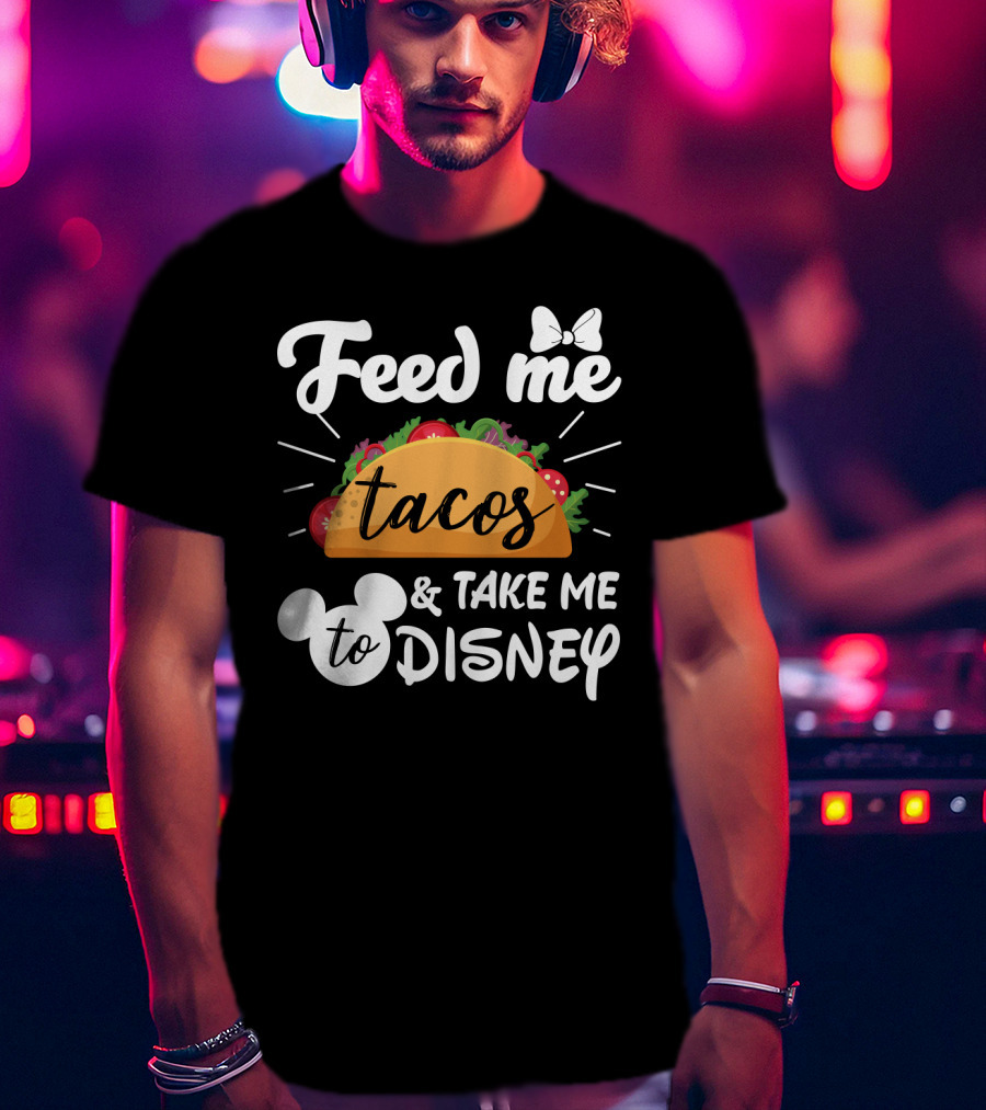 Feed Me Tacos And Take Me To Disney With Mouse Ears And Bow T-Shirt