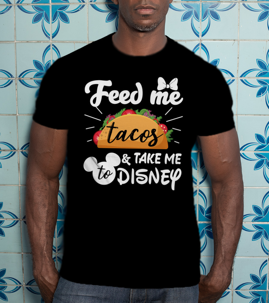 Feed Me Tacos And Take Me To Disney With Mouse Ears And Bow T-Shirt