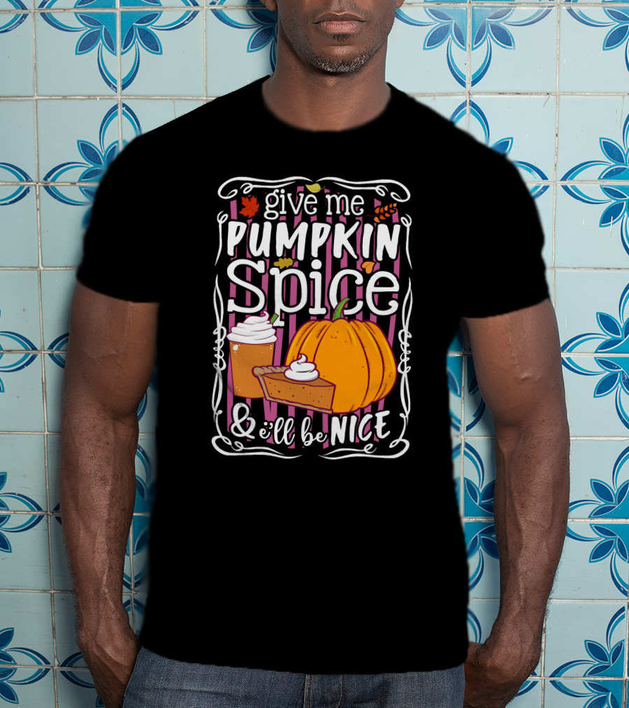 Give Me Pumpkin Spice And I'll Be Nice Autumn Leaves Coffee Pie Cupcake Stripe Background T-Shirt