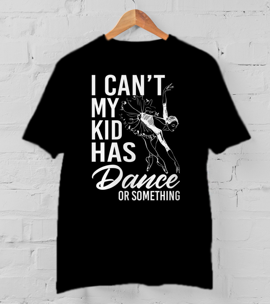I Can't My Kid Has Dance Or Something Funny Ballet Dance Ballerina Sketch T-Shirt