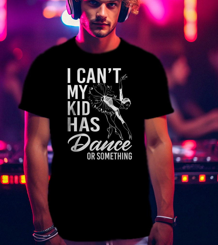 I Can't My Kid Has Dance Or Something Funny Ballet Dance Ballerina Sketch T-Shirt