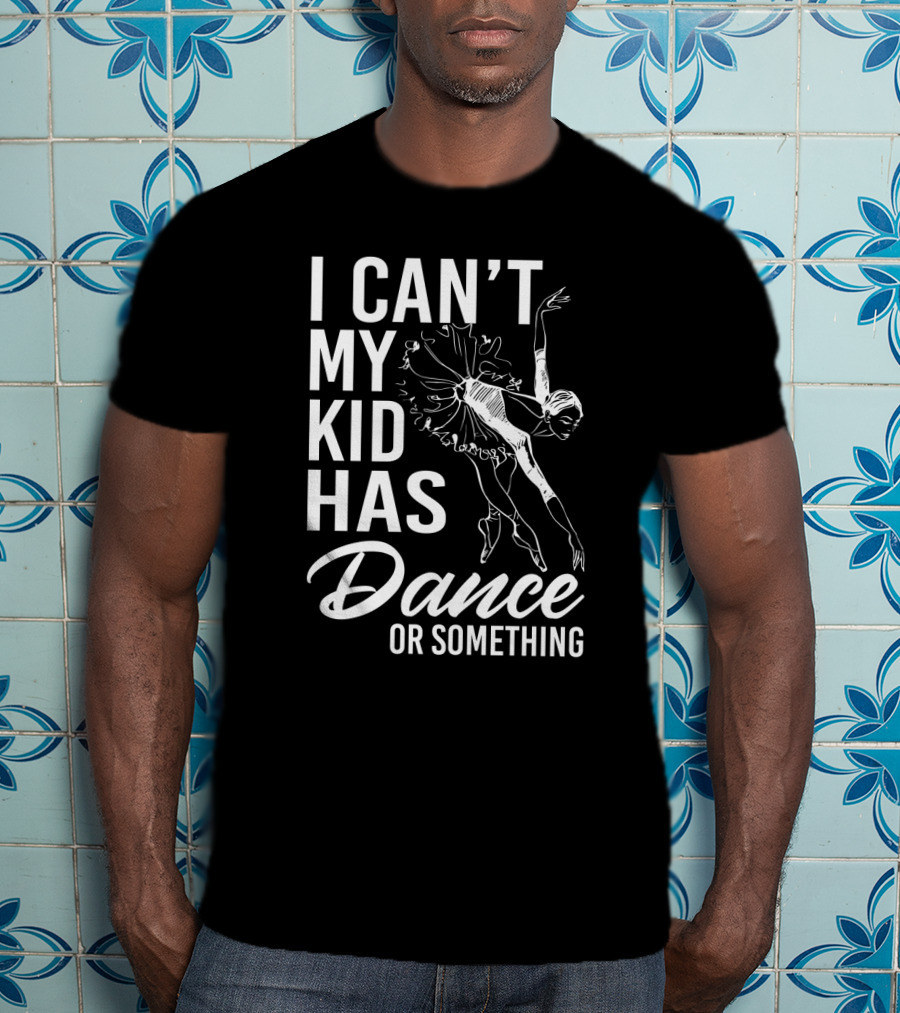 I Can't My Kid Has Dance Or Something Funny Ballet Dance Ballerina Sketch T-Shirt