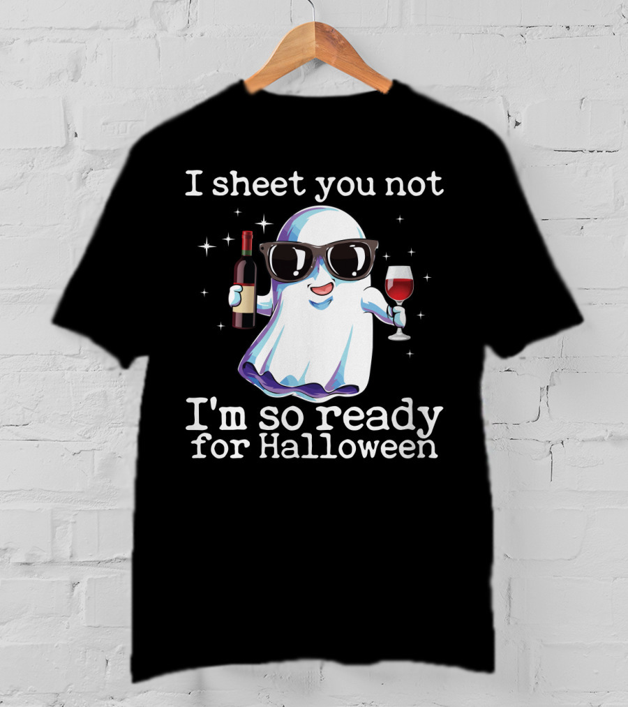 I Sheet You Not Funny Ghost With Wine Ready For Halloween T-Shirt