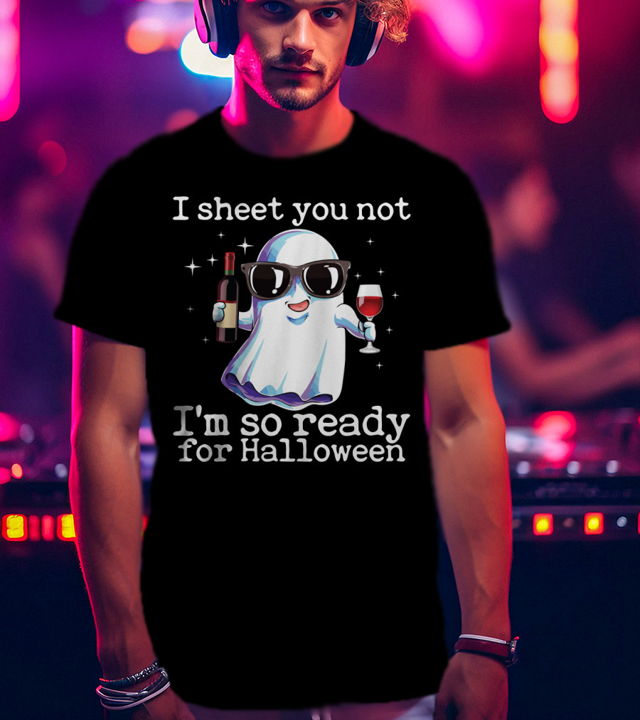 I Sheet You Not Funny Ghost With Wine Ready For Halloween T-Shirt