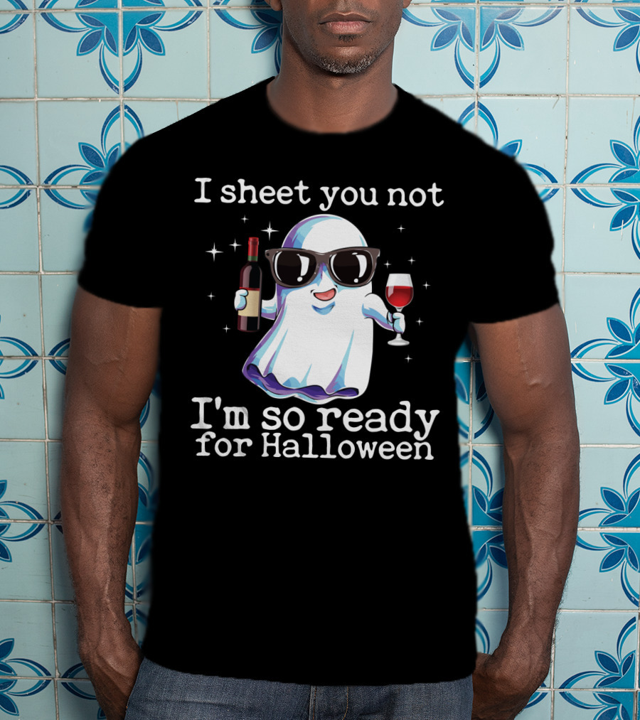 I Sheet You Not Funny Ghost With Wine Ready For Halloween T-Shirt