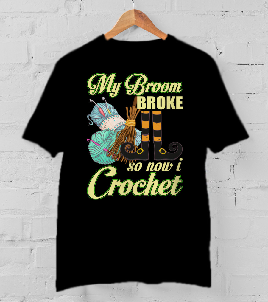 Crocheting Witch Humor: My Broom Broke, Time For Yarn Fun On Halloween T-Shirt