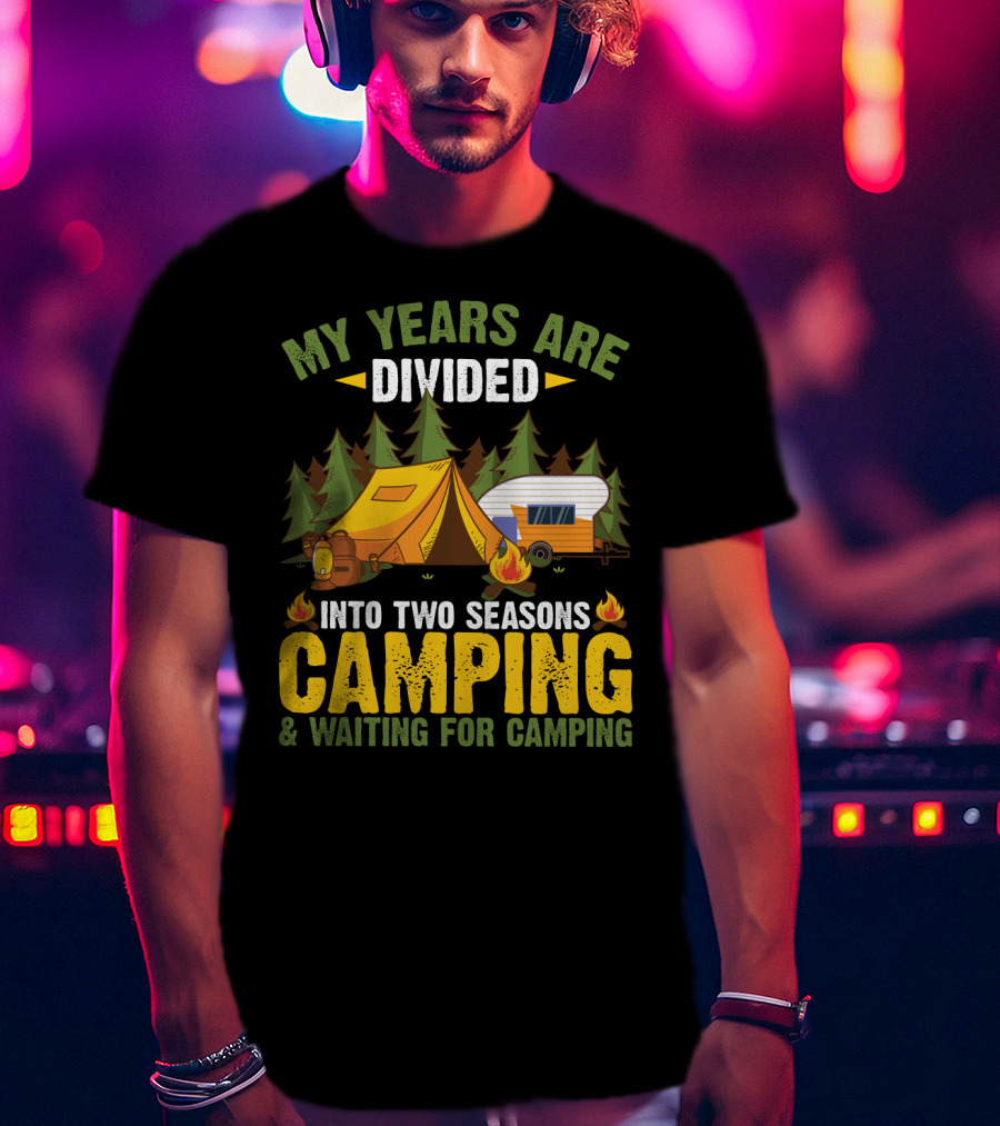 My Years Are Divided Into Two Seasons Camping And Waiting For Camping With Tent And Campfire Scene T-Shirt