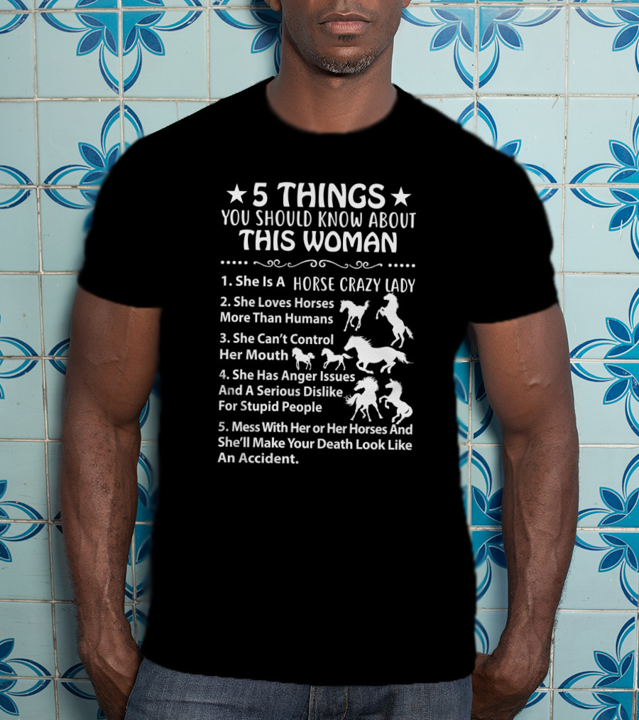 5 Things About This Woman: Horse Crazy Lady Who Loves Horses More Than Humans And Won't Let Anyone Mess With Her Or Her Horses T-Shirt