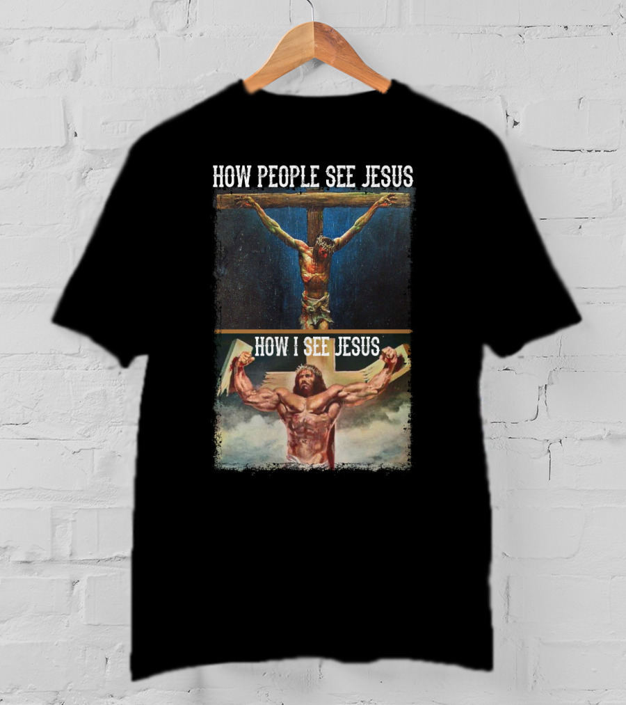 How People See Jesus How I See Jesus Muscle Strong Reinvention T-Shirt