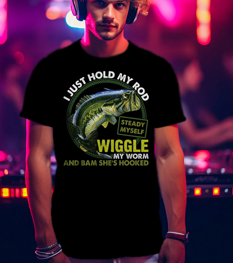 I Just Hold My Rod Steady Myself Wiggle My Worm And Bam She's Hooked Bass Fishing Humor T-Shirt