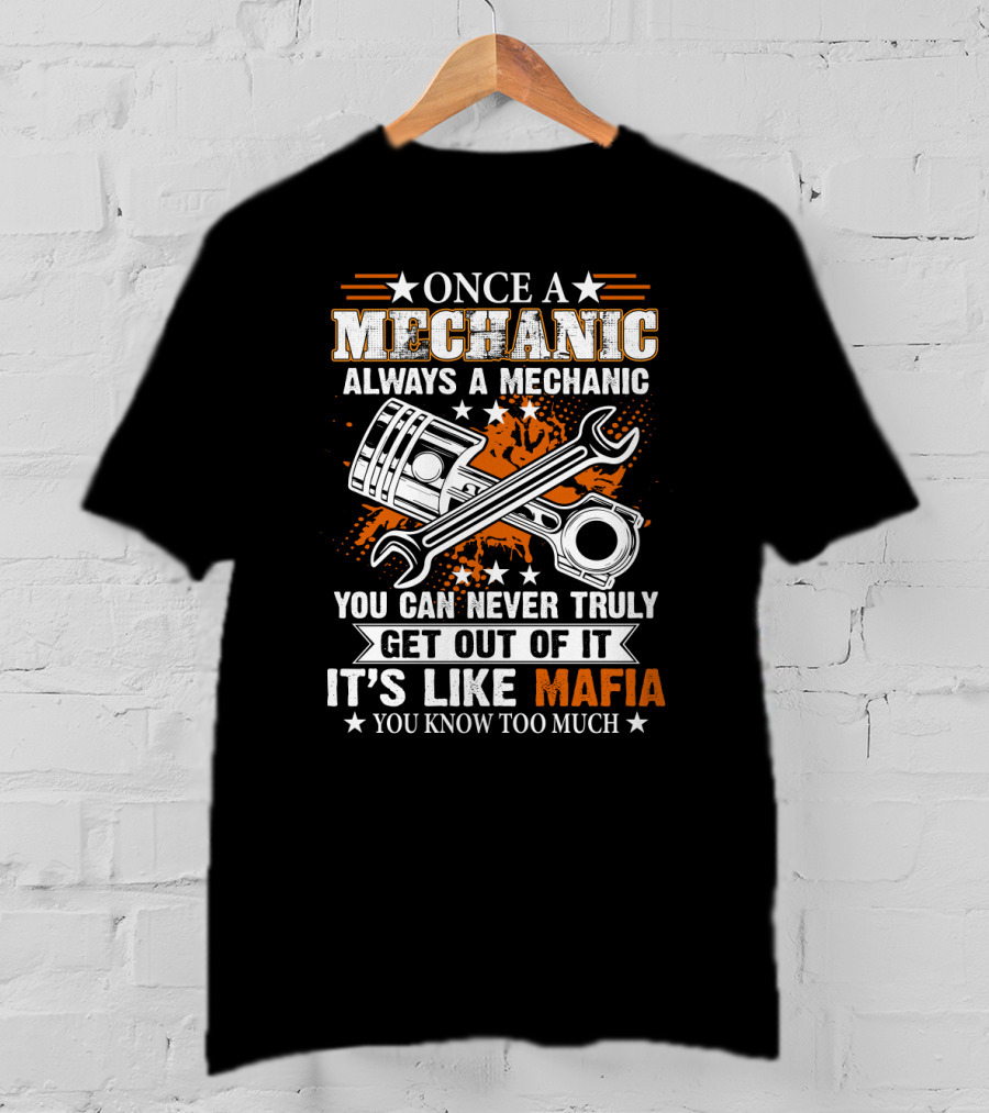 Once A Mechanic Always A Mechanic You Can Never Truly Get Out Of It It's Like Mafia You Know Too Much T-Shirt