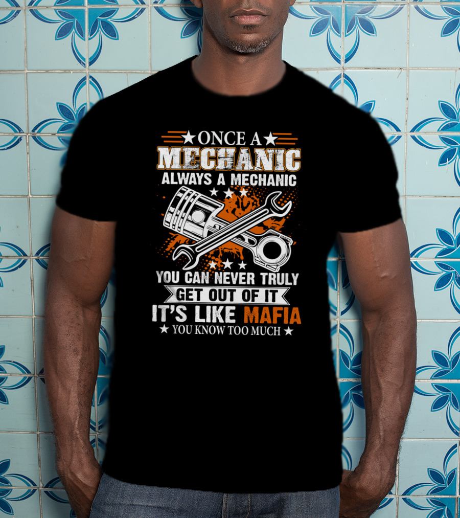 Once A Mechanic Always A Mechanic You Can Never Truly Get Out Of It It's Like Mafia You Know Too Much T-Shirt