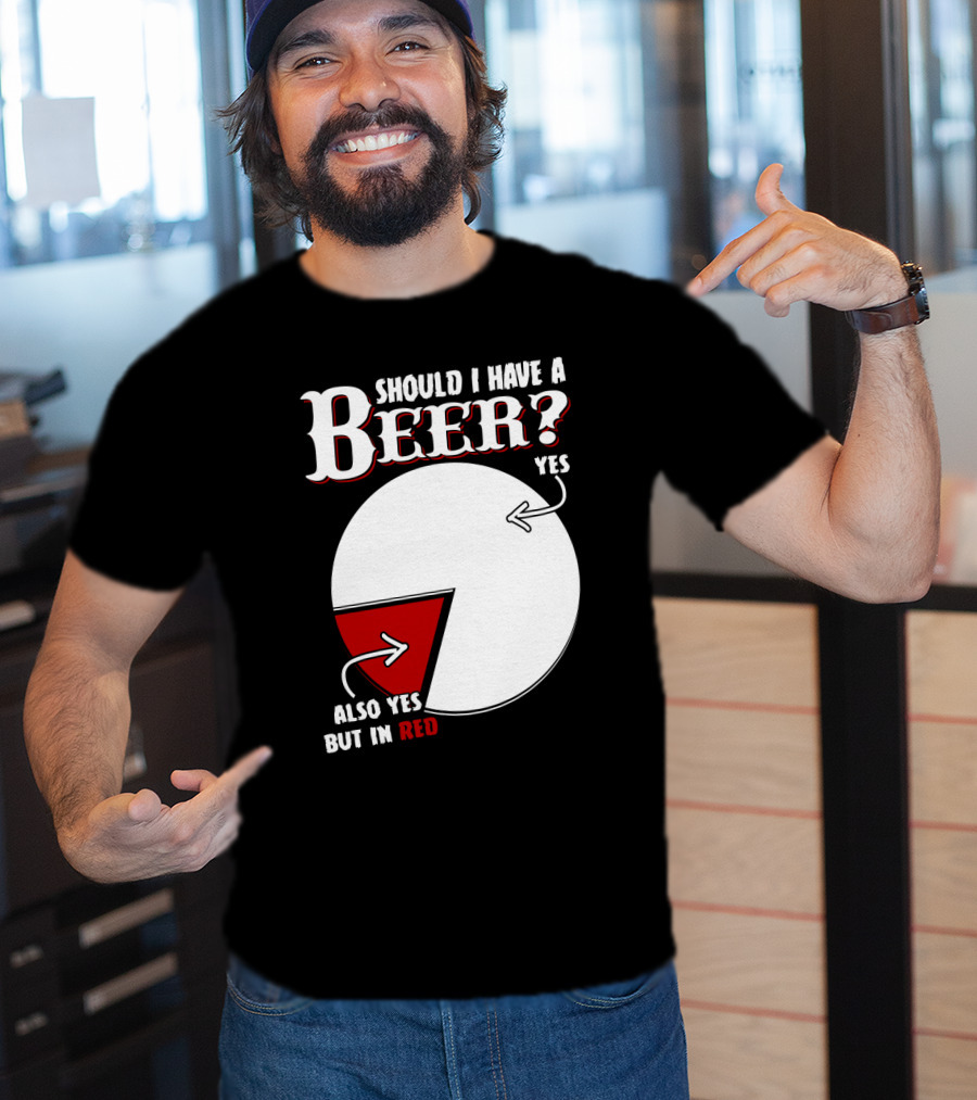 Should I Have A Beer Pie Chart Yes Also Yes But In Red T-Shirt