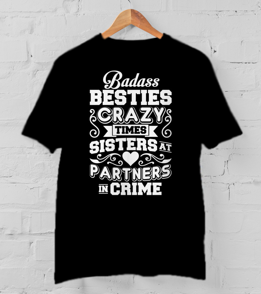 Badass Besties Crazy Times Sisters At Partners In Crime Heart Typography T-Shirt