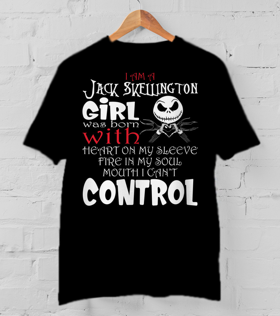 I Am A Jack Skellington Girl Born With Heart On My Sleeve Fire In My Soul Control Mouth Can't T-Shirt