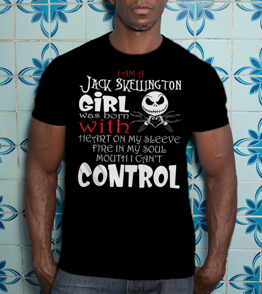 I Am A Jack Skellington Girl Born With Heart On My Sleeve Fire In My Soul Control Mouth Can't T-Shirt