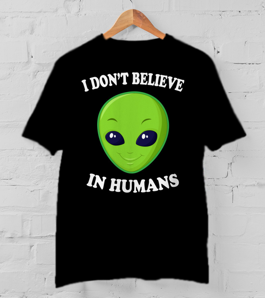 I Don’t Believe In Humans Funny Alien Green Face Sarcasm T-Shirt