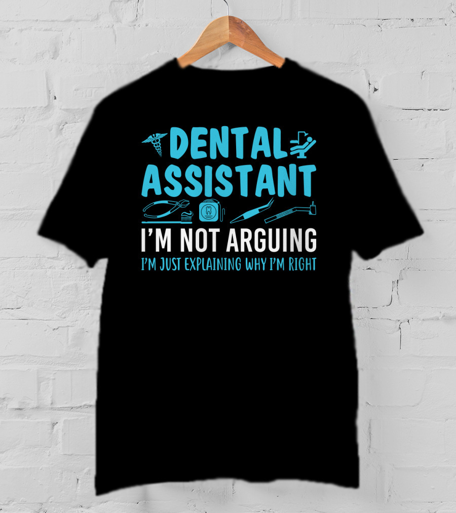 Dental Assistant I'm Not Arguing I'm Just Explaining Why I'm Right Blue Text With Dental Tools Icons T-Shirt