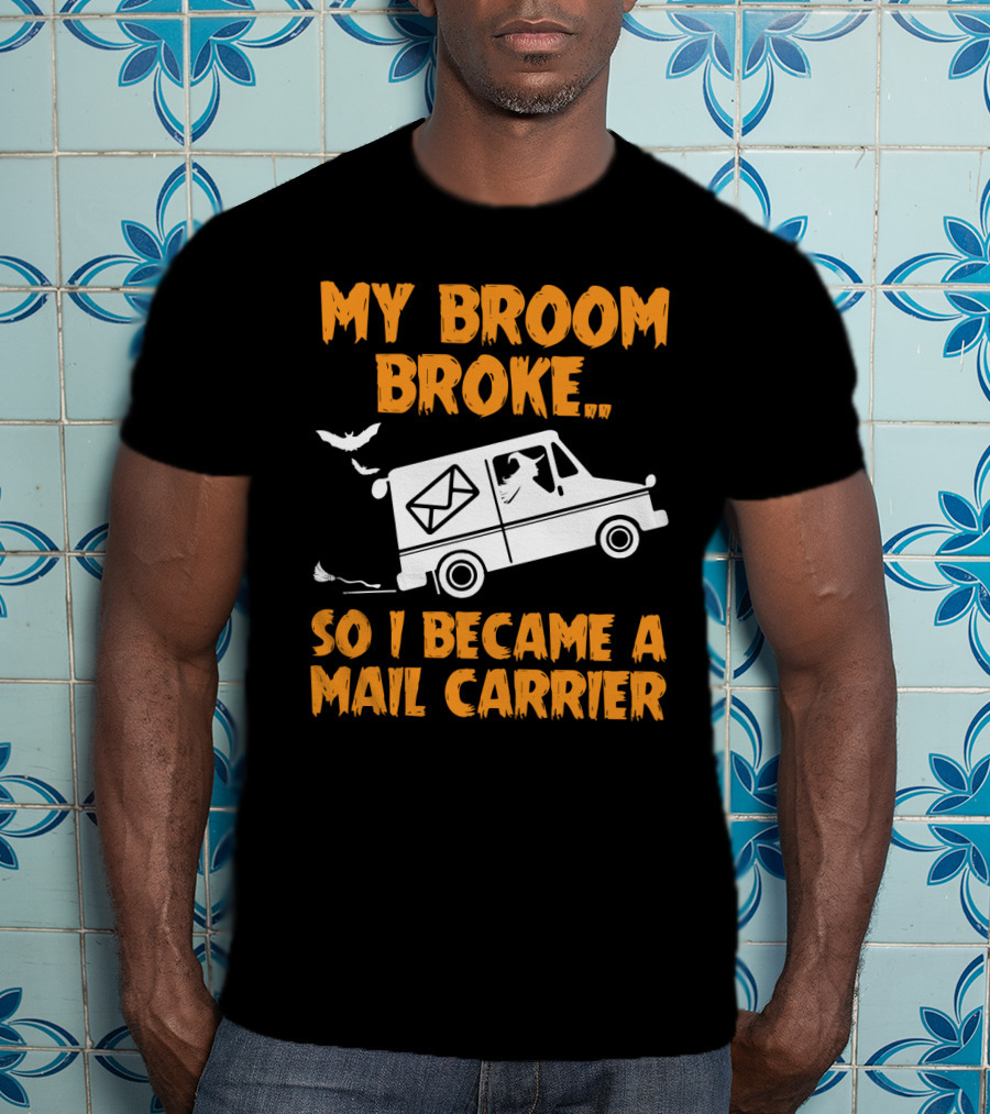 My Broom Broke So I Became A Mail Carrier Funny Halloween Witch Mail Truck T-Shirt