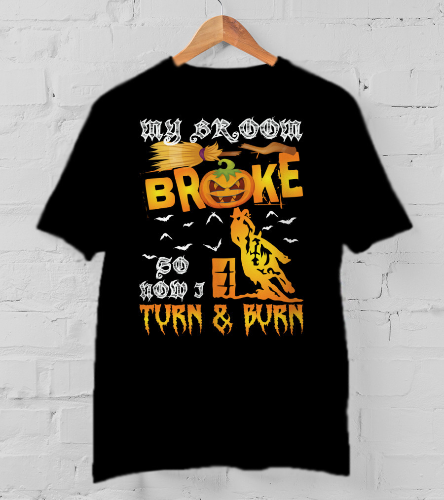 My Broom Broke So Now I Turn And Burn Pumpkin Barrel Racing T-Shirt