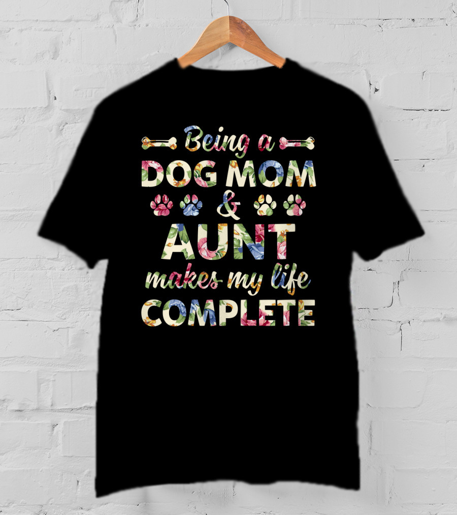 Being A Dog Mom Aunt Makes My Life Complete Paw Print Floral Bone T-Shirt