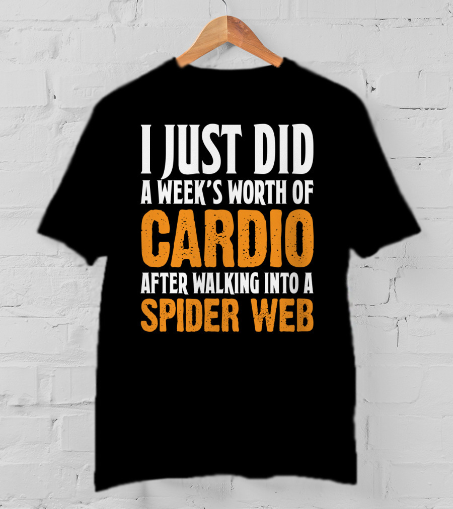 I Just Did A Week's Worth Of Cardio After Walking Into A Spider Web T-Shirt