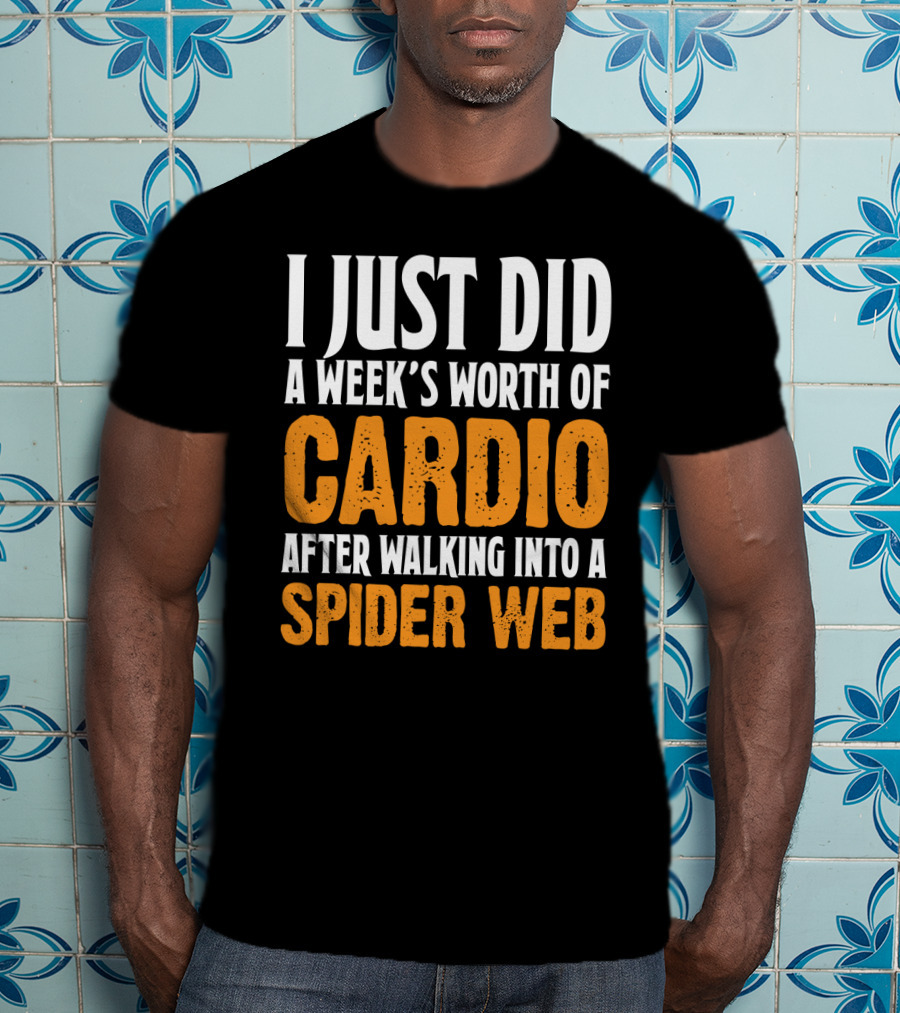 I Just Did A Week's Worth Of Cardio After Walking Into A Spider Web T-Shirt
