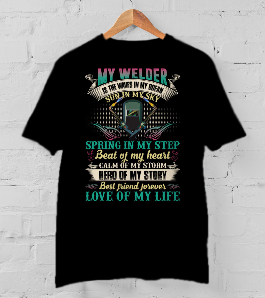My Welder Is The Waves In My Ocean Sun In My Sky Spring In My Step Beat Of My Heart Calm Of My Storm Hero Of My Story Best Friend Forever Love Of My Life T-Shirt