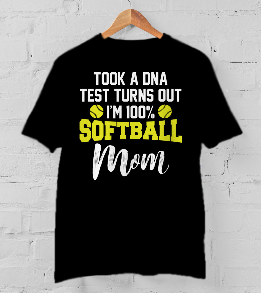 Took A DNA Test Turns Out I'm 100% Softball Mom Funny Sarcasm T-Shirt