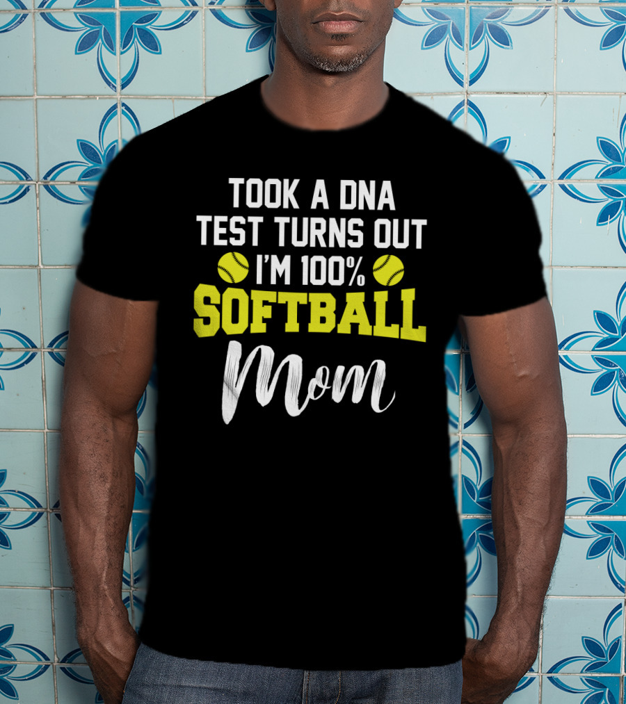 Took A DNA Test Turns Out I'm 100% Softball Mom Funny Sarcasm T-Shirt