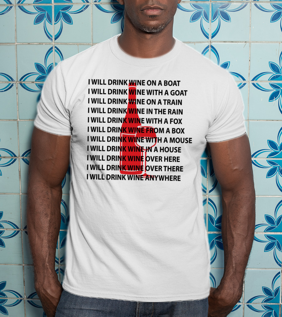 I Will Drink Wine On A Boat With A Goat Train Rain Fox Box Mouse House Here There Anywhere T-Shirt