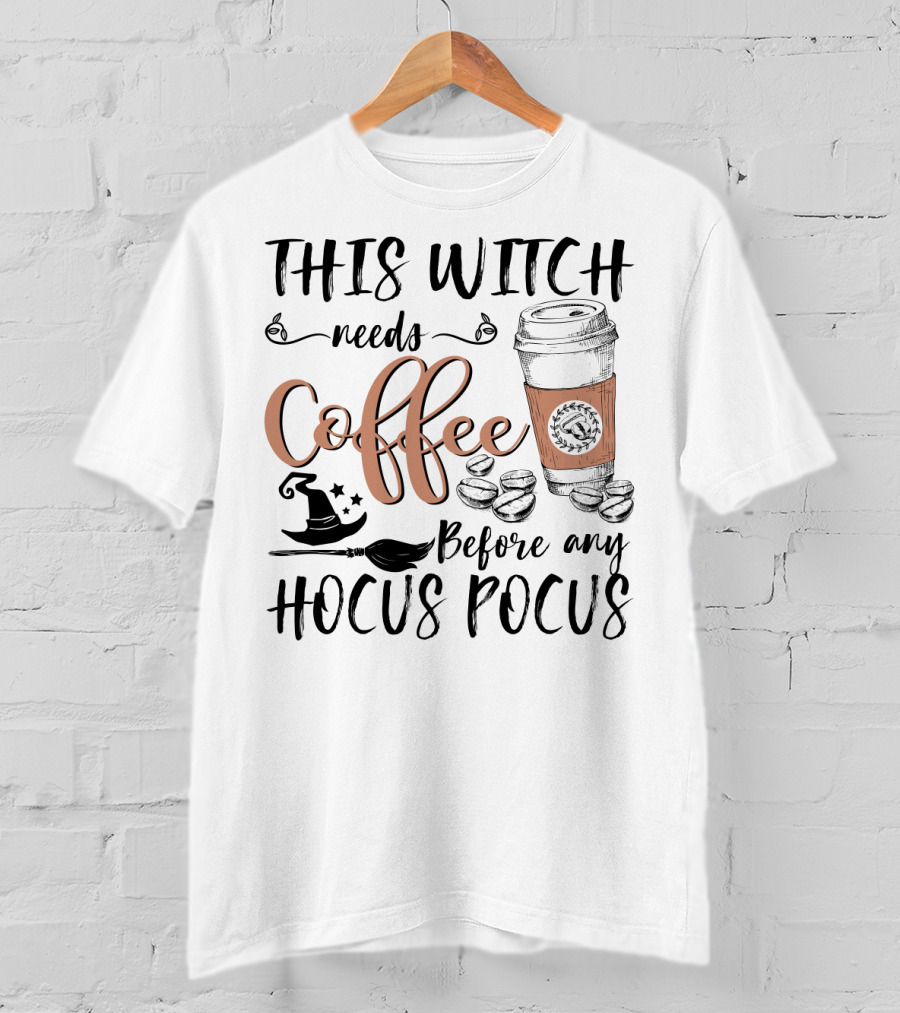 This Witch Needs Coffee Before Any Hocus Pocus With Coffee Cup And Witch Hat T-Shirt