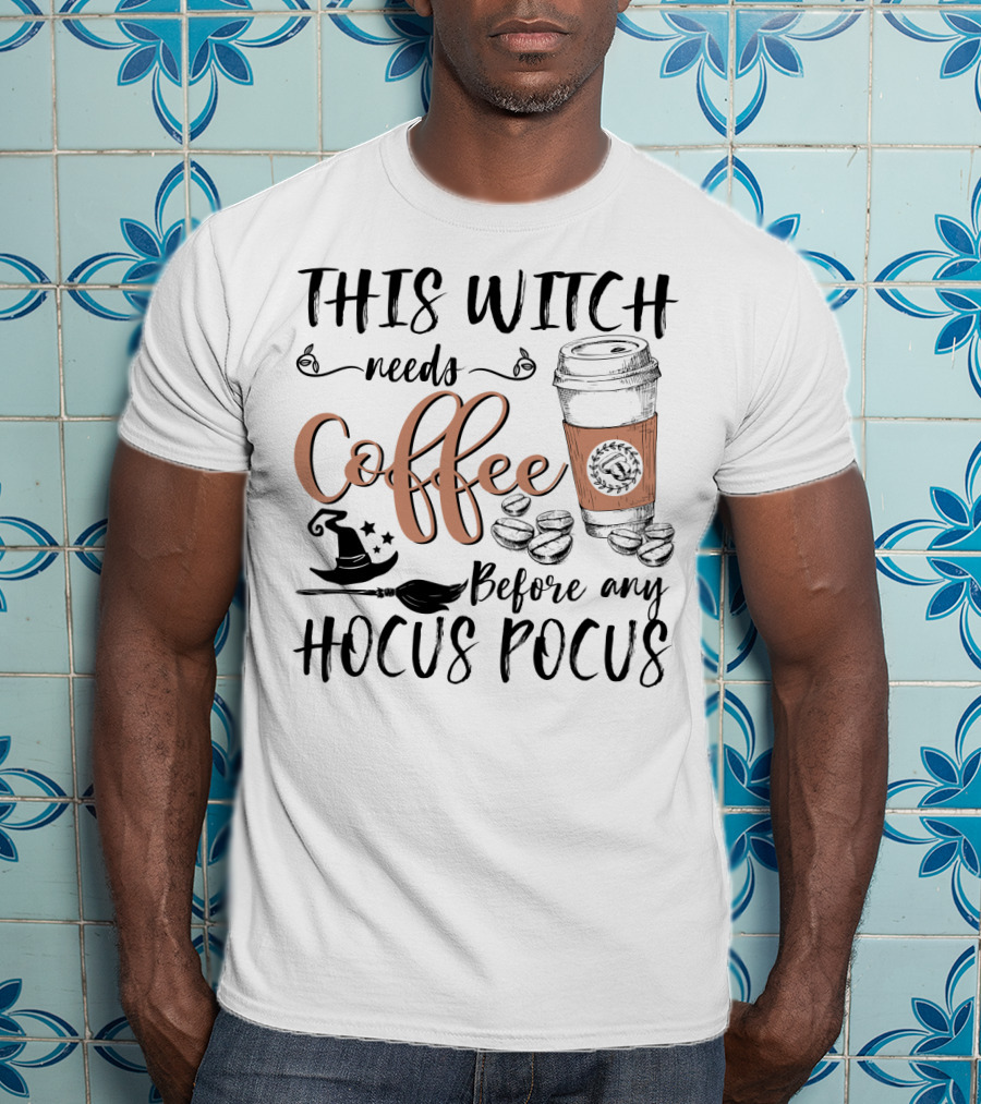 This Witch Needs Coffee Before Any Hocus Pocus With Coffee Cup And Witch Hat T-Shirt