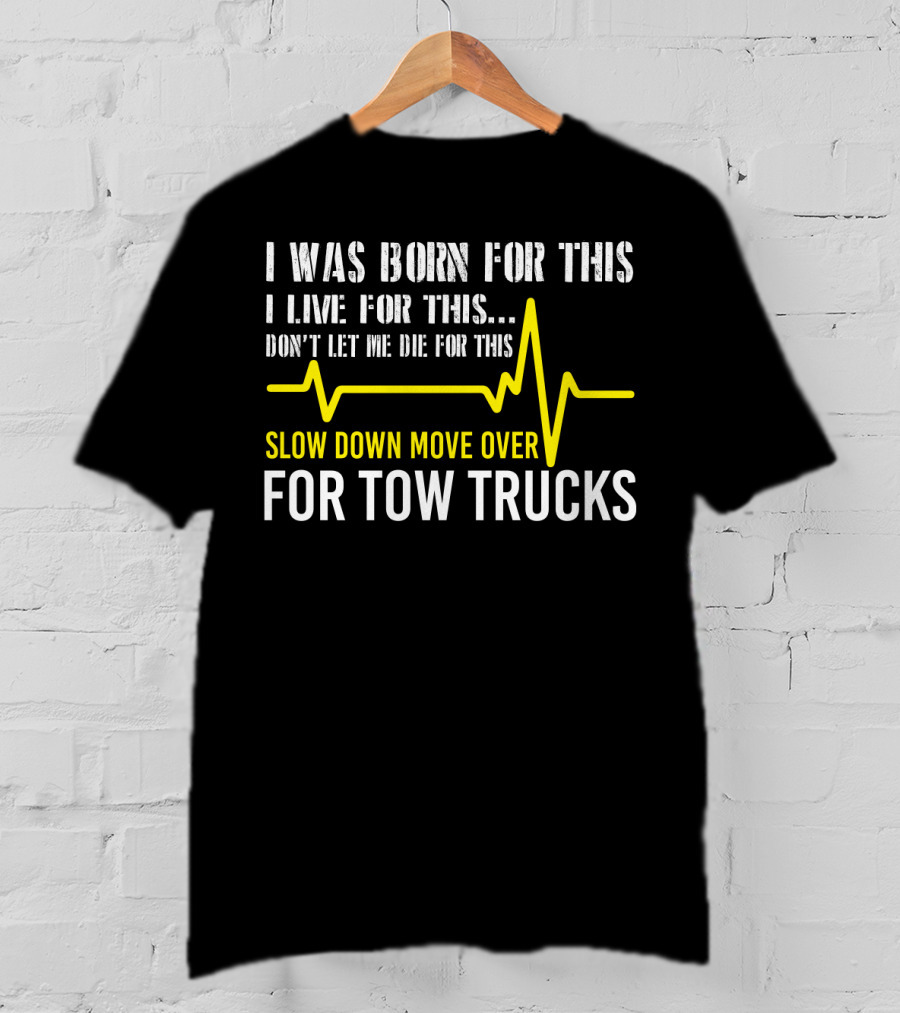 I Was Born For This Slow Down Move Over For Tow Trucks T-Shirt