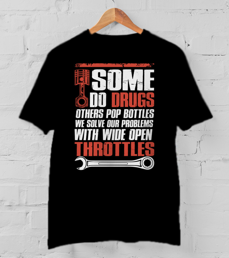 Some Do Drugs Others Pop Bottles We Solve Our Problems With Wide Open Throttles Car Racing Lovers T-Shirt