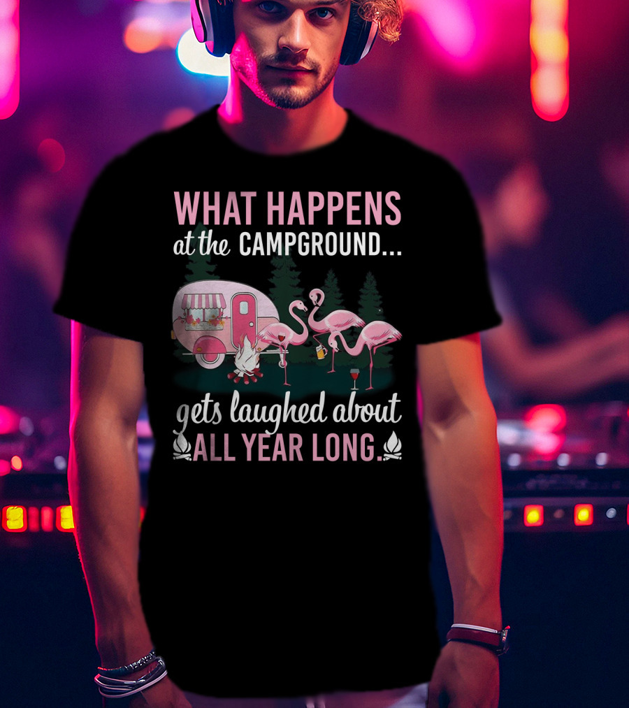 What Happens At The Campground Gets Laughed About All Year Long Flamingos Campfire Trailer Scene T-Shirt