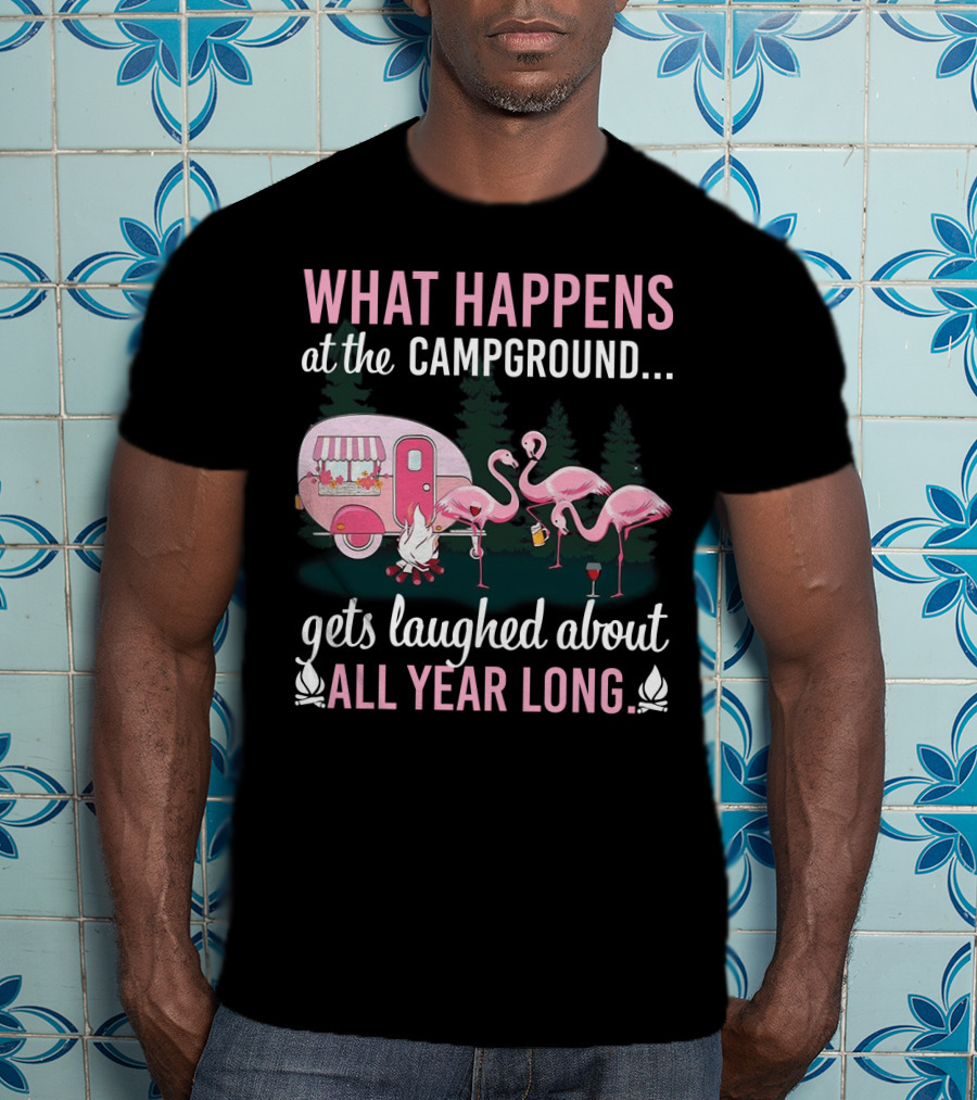 What Happens At The Campground Gets Laughed About All Year Long Flamingos Campfire Trailer Scene T-Shirt