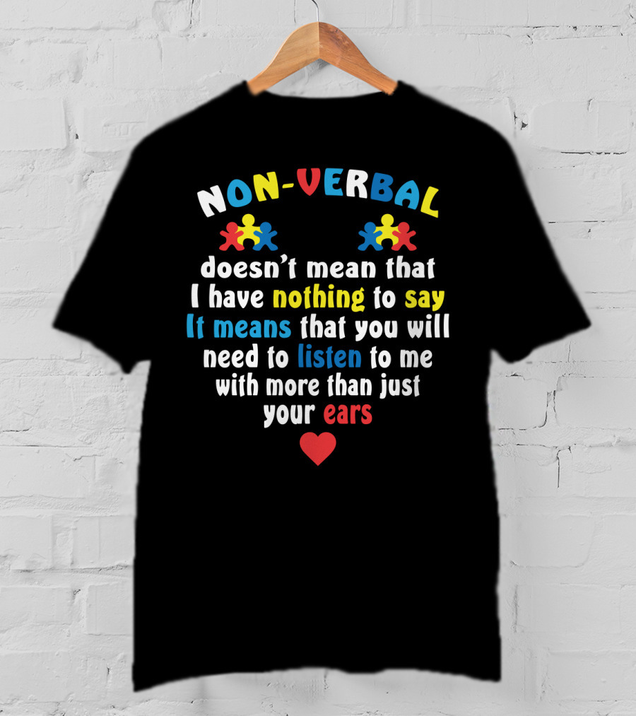 Non-Verbal Doesn't Mean That I Have Nothing To Say Autism Awareness Listen With More Than Just Your Ears With Heart And Puzzle Pieces T-Shirt